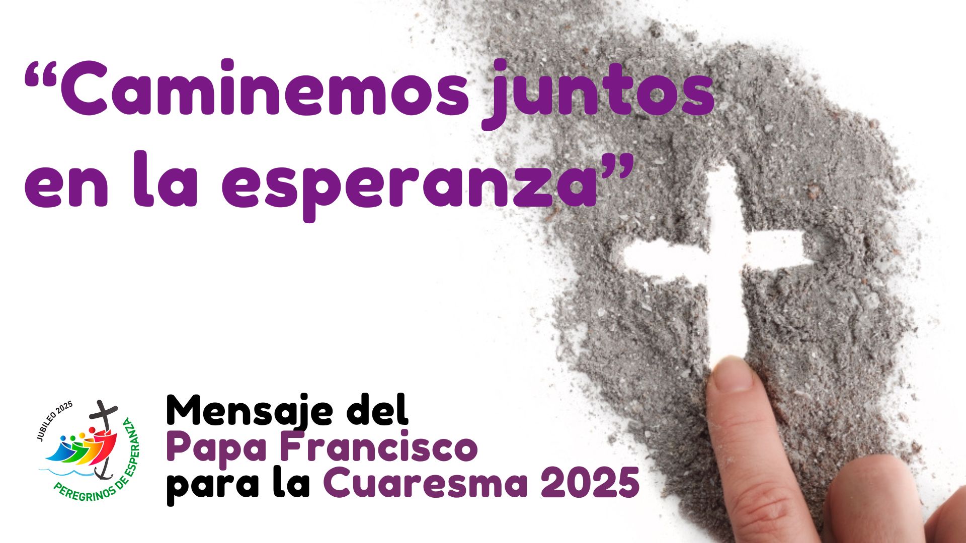 MENSAJE DEL SANTO PADRE EL PAPA FRANCISCO PARA LA CUARESMA 2025: CAMINEMOS JUNTOS EN LA ESPERANZA